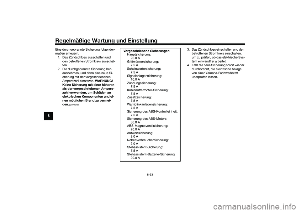 YAMAHA TRICITY 300 2021  Betriebsanleitungen (in German) Regelmäßi ge Wartun g un d Einstellun g
8-33
8
Eine durchgebrannte Sicherung folgender-
maßen erneuern.
1. Das Zündschloss ausschalten und  den betroffenen Stromkreis ausschal-
ten.
2. Die durchge