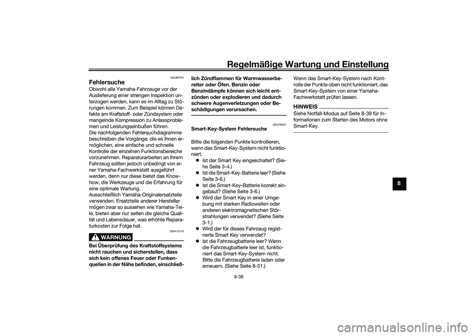 YAMAHA TRICITY 300 2021 Betriebsanleitungen (in German) Regelmäßi ge Wartun g und Einstellun g
8-36
8
GAU60701
FehlersucheObwohl alle Yamaha-Fahrzeuge vor der
Auslieferung einer strengen Inspektion un-
terzogen werden, kann es im Alltag zu Stö-
rungen YAMAHA TRICITY 300 2021 Betriebsanleitungen (in German) Regelmäßi ge Wartun g und Einstellun g
8-36
8
GAU60701
FehlersucheObwohl alle Yamaha-Fahrzeuge vor der
Auslieferung einer strengen Inspektion un-
terzogen werden, kann es im Alltag zu Stö-
rungen