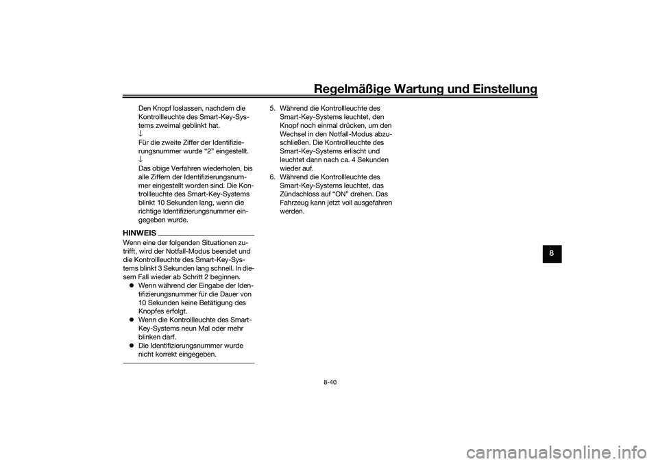 YAMAHA TRICITY 300 2021  Betriebsanleitungen (in German) Regelmäßi ge Wartun g und  Einstellun g
8-40
8
Den Knopf loslassen, nachdem die 
Kontrollleuchte des Smart-Key-Sys-
tems zweimal geblinkt hat.
↓
Für die zweite Ziffer der Identifizie-
rungsnummer