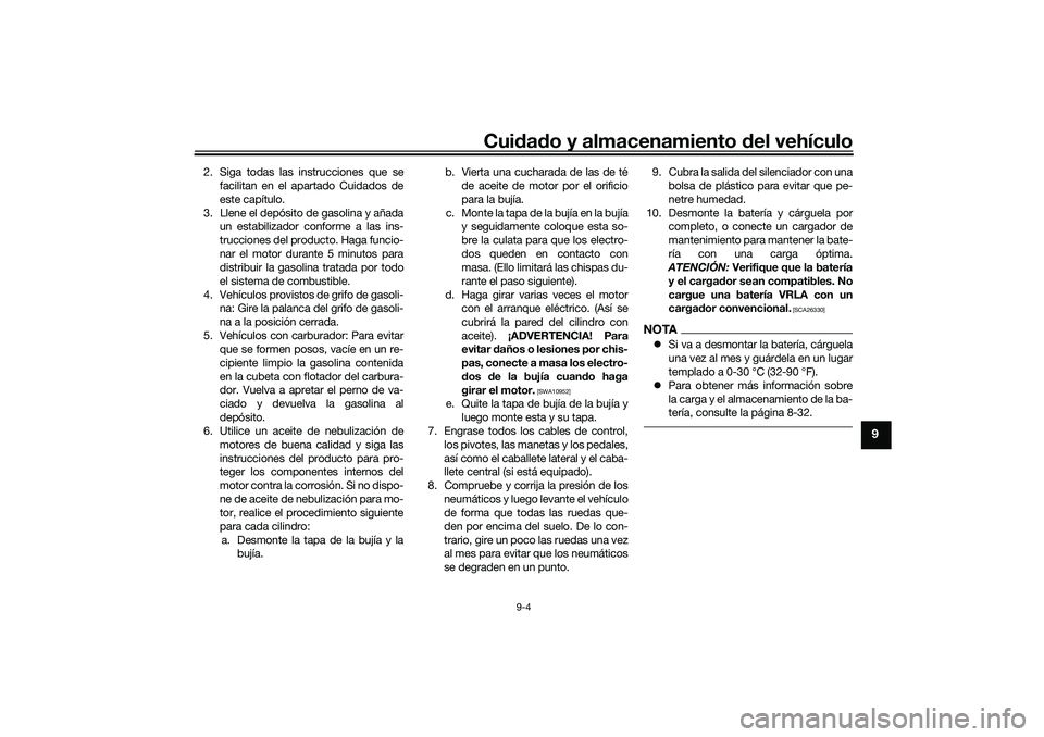 YAMAHA TRICITY 300 2021  Manuale de Empleo (in Spanish) Cuidad o y almacenamiento d el vehículo
9-4
9
2. Siga todas las instrucciones que se
facilitan en el apartado Cuidados de
este capítulo.
3. Llene el depósito de gasolina y añada un estabilizador c