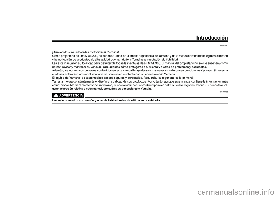 YAMAHA TRICITY 300 2021  Manuale de Empleo (in Spanish) Introducción
SAU60580
¡Bienvenido al mundo de las motocicletas Yamaha!
Como propietario de una MWD300, se beneficia usted de la amplia experiencia de Yamaha y de la más avanzada tecnología en el d