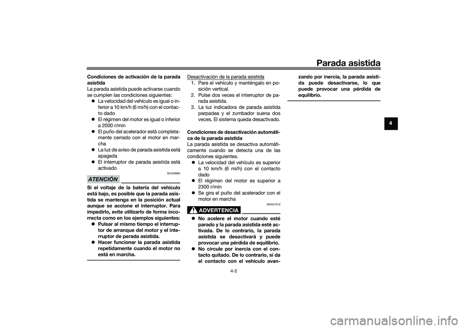 YAMAHA TRICITY 300 2021 Manuale de Empleo (in Spanish) Parada asisti da
4-2
4
Con diciones de activación de la para da
asisti da
La parada asistida puede activarse cuando
se cumplen las condiciones siguientes: La velocidad del vehículo es igual o YAMAHA TRICITY 300 2021 Manuale de Empleo (in Spanish) Parada asisti da
4-2
4
Con diciones de activación de la para da
asisti da
La parada asistida puede activarse cuando
se cumplen las condiciones siguientes: La velocidad del vehículo es igual o