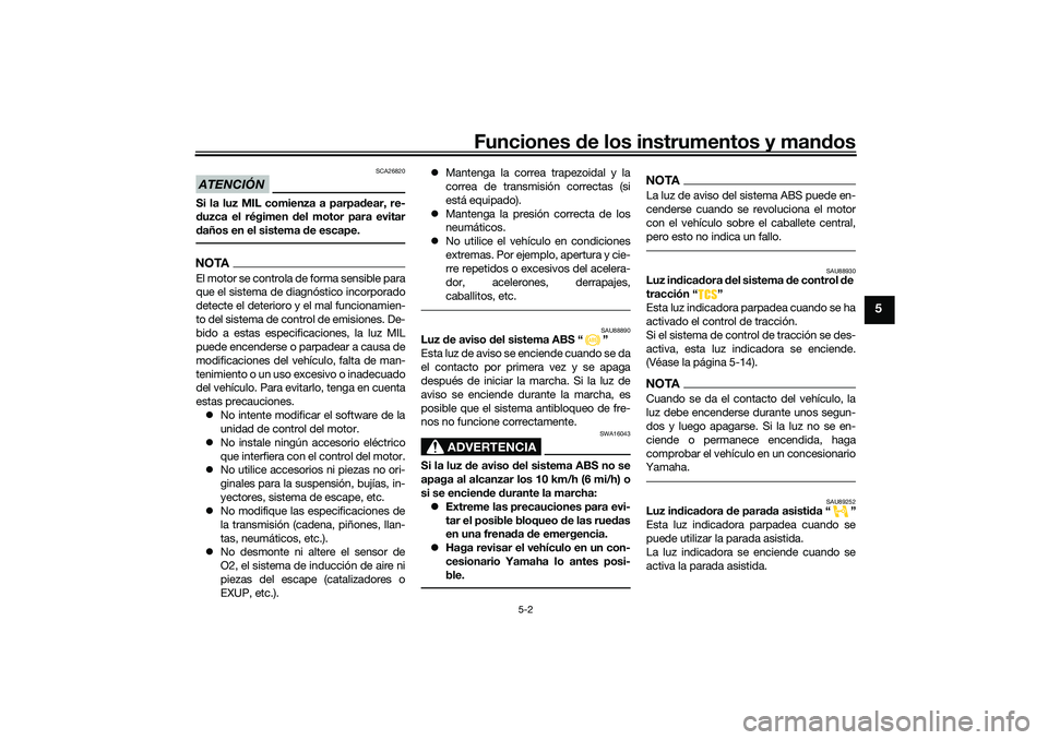 YAMAHA TRICITY 300 2021 Manuale de Empleo (in Spanish) Funciones de los instrumentos y mand os
5-2
5
ATENCIÓN
SCA26820
Si la luz MIL comienza a parpa dear, re-
d uzca el régimen del motor para evitar
d años en el sistema de escape.NOTAEl motor se con YAMAHA TRICITY 300 2021 Manuale de Empleo (in Spanish) Funciones de los instrumentos y mand os
5-2
5
ATENCIÓN
SCA26820
Si la luz MIL comienza a parpa dear, re-
d uzca el régimen del motor para evitar
d años en el sistema de escape.NOTAEl motor se con