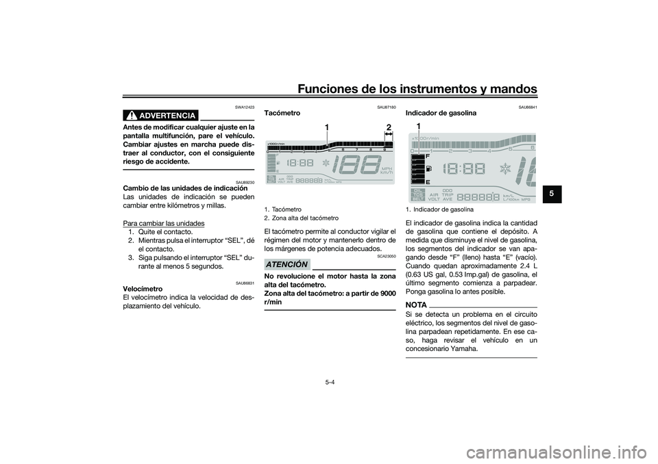 YAMAHA TRICITY 300 2021 Manuale de Empleo (in Spanish) Funciones de los instrumentos y mand os
5-4
5
ADVERTENCIA
SWA12423
Antes de mo dificar cualquier ajuste en la
pantalla multifunción, pare el vehículo.
Cambiar ajustes en marcha pue de dis-
traer al YAMAHA TRICITY 300 2021 Manuale de Empleo (in Spanish) Funciones de los instrumentos y mand os
5-4
5
ADVERTENCIA
SWA12423
Antes de mo dificar cualquier ajuste en la
pantalla multifunción, pare el vehículo.
Cambiar ajustes en marcha pue de dis-
traer al