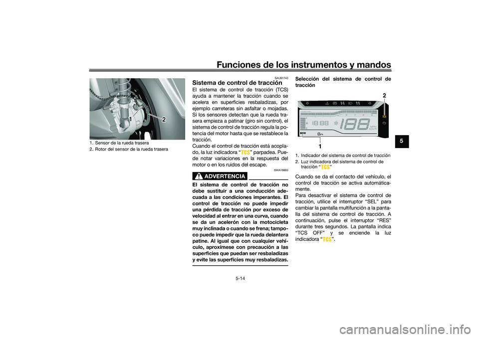YAMAHA TRICITY 300 2021 Manuale de Empleo (in Spanish) Funciones de los instrumentos y mand os
5-14
5
SAU91740
Sistema de control de tracciónEl sistema de control de tracción (TCS)
ayuda a mantener la tracción cuando se
acelera en superficies resbalad YAMAHA TRICITY 300 2021 Manuale de Empleo (in Spanish) Funciones de los instrumentos y mand os
5-14
5
SAU91740
Sistema de control de tracciónEl sistema de control de tracción (TCS)
ayuda a mantener la tracción cuando se
acelera en superficies resbalad