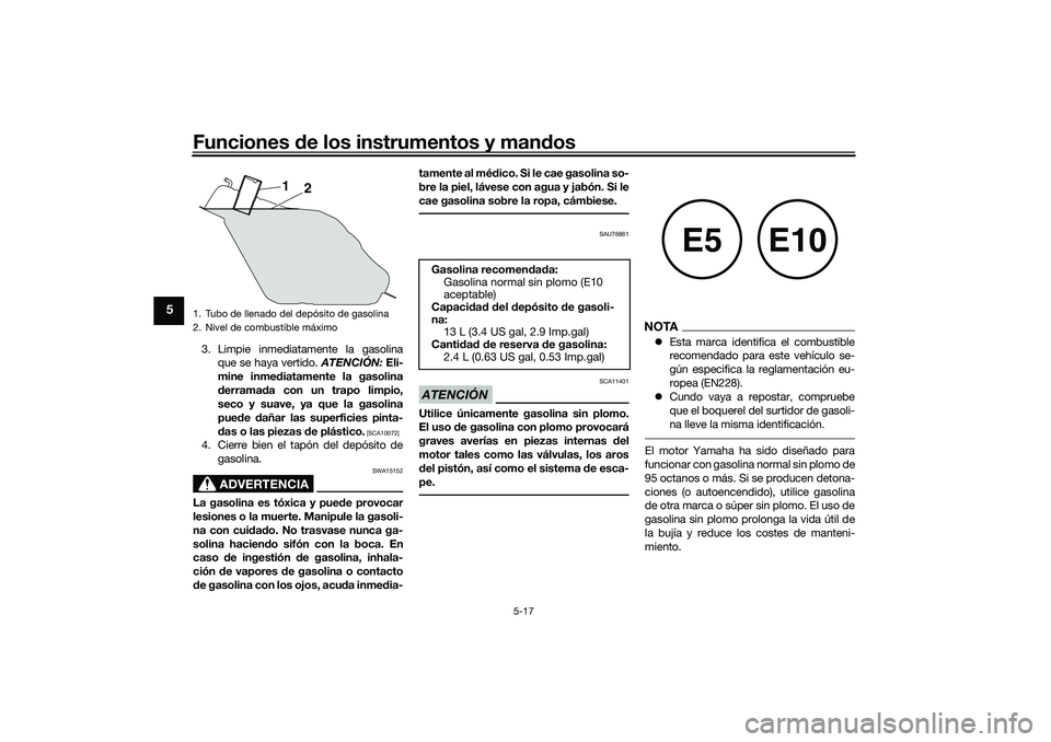 YAMAHA TRICITY 300 2021 Manuale de Empleo (in Spanish) Funciones de los instrumentos y mand os
5-17
5
3. Limpie inmediatamente la gasolina
que se haya vertido. ATENCIÓN: Eli-
mine inme diatamente la gasolina
d erramad a con un trapo limpio,
seco y suave YAMAHA TRICITY 300 2021 Manuale de Empleo (in Spanish) Funciones de los instrumentos y mand os
5-17
5
3. Limpie inmediatamente la gasolina
que se haya vertido. ATENCIÓN: Eli-
mine inme diatamente la gasolina
d erramad a con un trapo limpio,
seco y suave