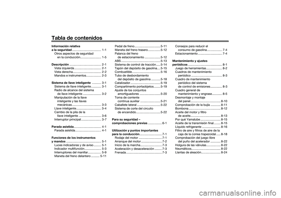 YAMAHA TRICITY 300 2021  Manuale de Empleo (in Spanish) Tabla de contenid osInformación relativa 
a la seguridad ................................... 1-1
Otros aspectos de seguridad  en la conducción......................... 1-5
Descripción .............