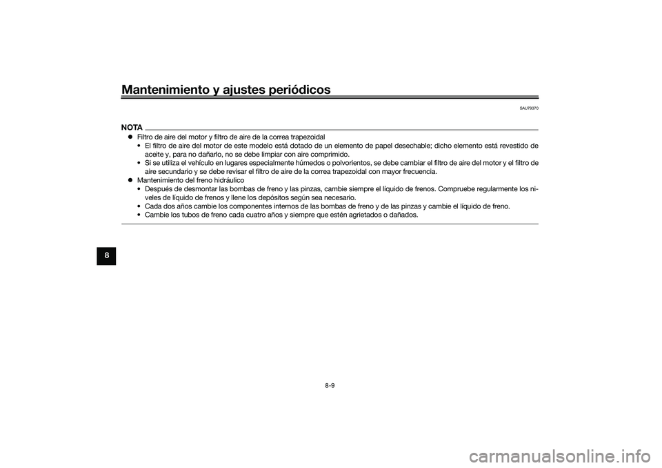 YAMAHA TRICITY 300 2021  Manuale de Empleo (in Spanish) Mantenimiento y ajustes periódicos
8-9
8
SAU79370
NOTA Filtro de aire del motor y filtro de aire de la correa trapezoidal
• El filtro de aire del motor de este modelo está dotado de un elemento