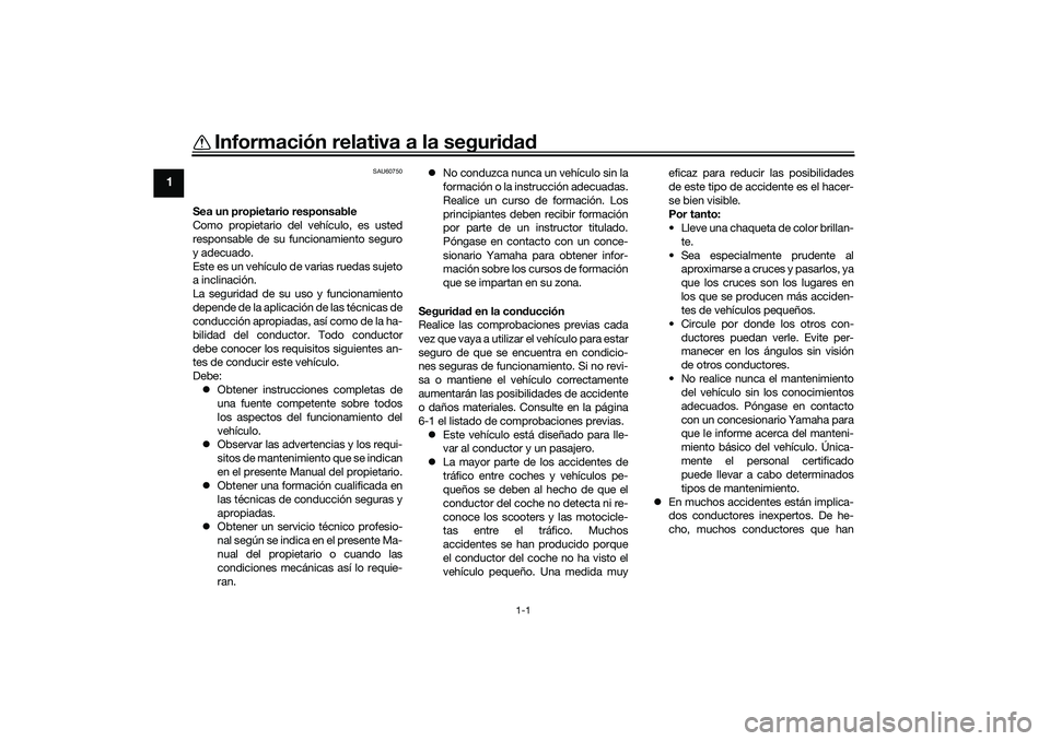 YAMAHA TRICITY 300 2021  Manuale de Empleo (in Spanish) 1-1
1
Información relativa a la seguridad
SAU60750
Sea un propietario responsable
Como propietario del vehículo, es usted
responsable de su funcionamiento seguro
y adecuado.
Este es un vehículo de 