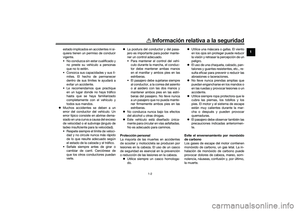 YAMAHA TRICITY 300 2021 Manuale de Empleo (in Spanish) Información relativa a la seguridad
1-2
1
estado implicados en accidentes ni si-
quiera tienen un permiso de conducir
vigente.
• No conduzca sin estar cualificado y no preste su vehículo a persona YAMAHA TRICITY 300 2021 Manuale de Empleo (in Spanish) Información relativa a la seguridad
1-2
1
estado implicados en accidentes ni si-
quiera tienen un permiso de conducir
vigente.
• No conduzca sin estar cualificado y no preste su vehículo a persona