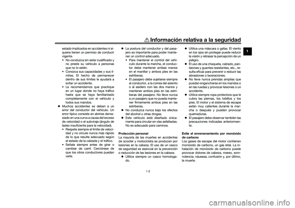 YAMAHA TRICITY 300 2021  Manuale de Empleo (in Spanish) Información relativa a la seguridad
1-2
1
estado implicados en accidentes ni si-
quiera tienen un permiso de conducir
vigente.
• No conduzca sin estar cualificado y no preste su vehículo a persona