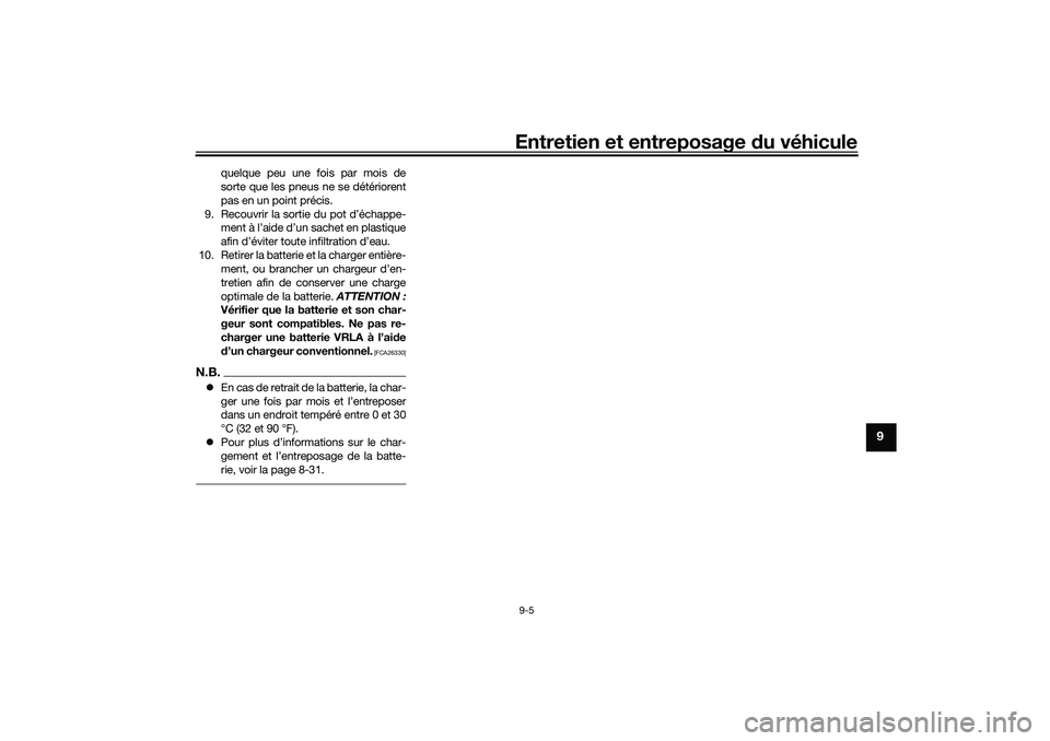 YAMAHA TRICITY 300 2021  Notices Demploi (in French) Entretien et entreposage du véhicule9-5
9
quelque peu une fois par mois de
sorte que les pneus ne se détériorent
pas en un point précis.
9. Recouvrir la sortie du pot d’échappe- ment à l’aid