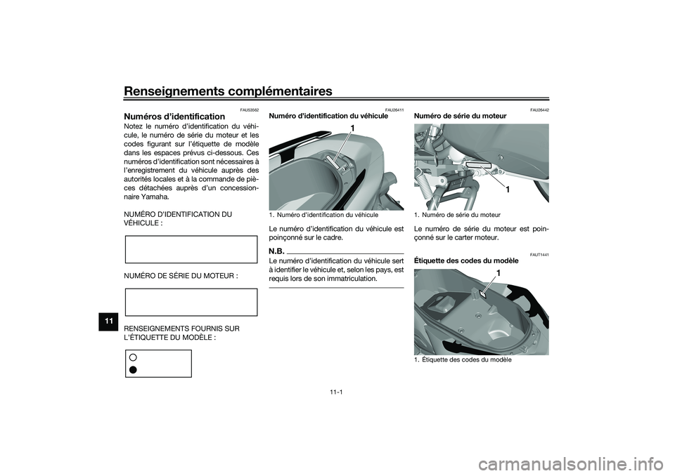YAMAHA TRICITY 300 2021  Notices Demploi (in French) Renseignements complémentaires
11-1
11
FAU53562
Numéros d’id entificationNotez le numéro d’identification du véhi-
cule, le numéro de série du moteur et les
codes figurant sur l’étiquette