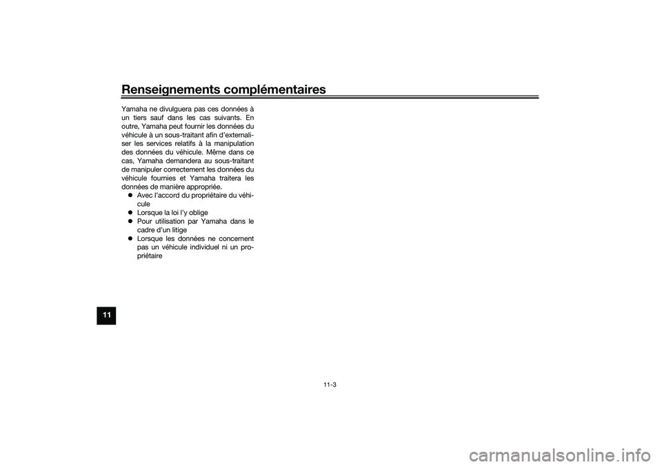 YAMAHA TRICITY 300 2021  Notices Demploi (in French) Renseignements complémentaires
11-3
11
Yamaha ne divulguera pas ces données àun tiers sauf dans les cas suivants. En
outre, Yamaha peut fournir les données du
véhicule à un sous-traitant afin d