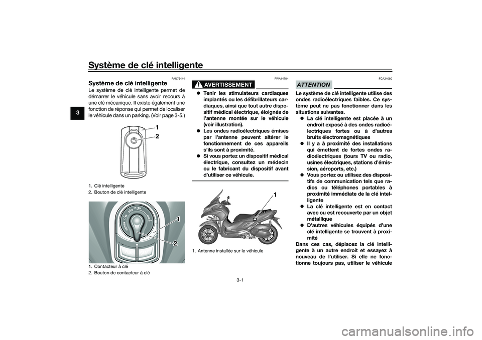 YAMAHA TRICITY 300 2021  Notices Demploi (in French) Système de clé intelligente
3-1
3
FAU76444
Système  de clé intelligenteLe système de clé intelligente permet de
démarrer le véhicule sans avoir recours à
une clé mécanique. Il existe égale