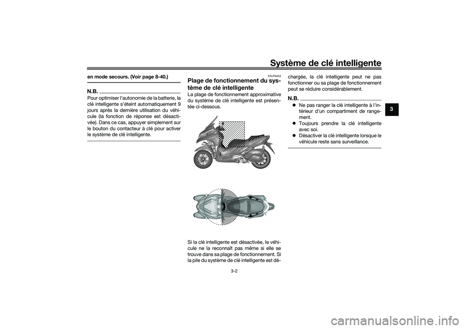 YAMAHA TRICITY 300 2021  Notices Demploi (in French) Système de clé intelligente
3-2
3
en mo de secours. (Voir page 8-40.)N.B.Pour optimiser l’autonomie de la batterie, la
clé intelligente s’éteint automatiquement 9
jours après la dernière uti