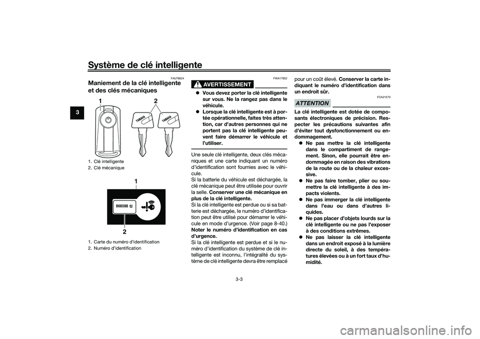 YAMAHA TRICITY 300 2021  Notices Demploi (in French) Système de clé intelligente
3-3
3
FAU78624
Maniement  de la clé intelligente 
et d es clés mécaniques
AVERTISSEMENT
FWA17952
Vous  devez porter la clé intelligente
sur vous. Ne la rangez pas 