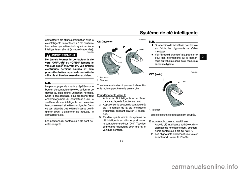 YAMAHA TRICITY 300 2021 Notices Demploi (in French) Système de clé intelligente
3-8
3
contacteur à clé et une confirmation avec la
clé intelligente, le contacteur à clé peut être
tourné tant que le témoin du système de clé
intelligente est YAMAHA TRICITY 300 2021 Notices Demploi (in French) Système de clé intelligente
3-8
3
contacteur à clé et une confirmation avec la
clé intelligente, le contacteur à clé peut être
tourné tant que le témoin du système de clé
intelligente est
