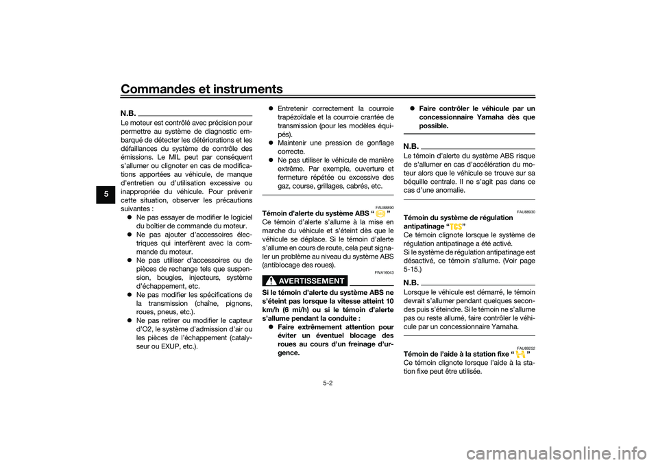 YAMAHA TRICITY 300 2021 Notices Demploi (in French) Commandes et instruments
5-2
5
N.B.Le moteur est contrôlé avec précision pour
permettre au système de diagnostic em-
barqué de détecter les détériorations et les
défaillances du système de c YAMAHA TRICITY 300 2021 Notices Demploi (in French) Commandes et instruments
5-2
5
N.B.Le moteur est contrôlé avec précision pour
permettre au système de diagnostic em-
barqué de détecter les détériorations et les
défaillances du système de c