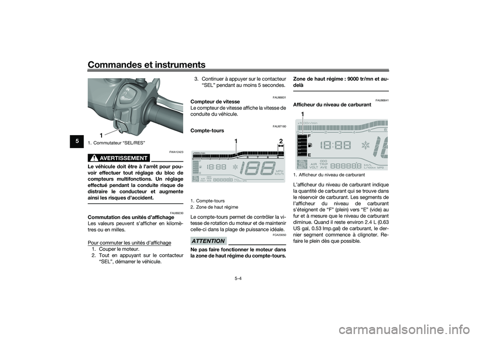 YAMAHA TRICITY 300 2021  Notices Demploi (in French) Commandes et instruments
5-4
5
AVERTISSEMENT
FWA12423
Le véhicule  doit être à l’arrêt pour pou-
voir effectuer tout réglage  du bloc  de
compteurs multifonctions. Un réglage
effectué pen dan