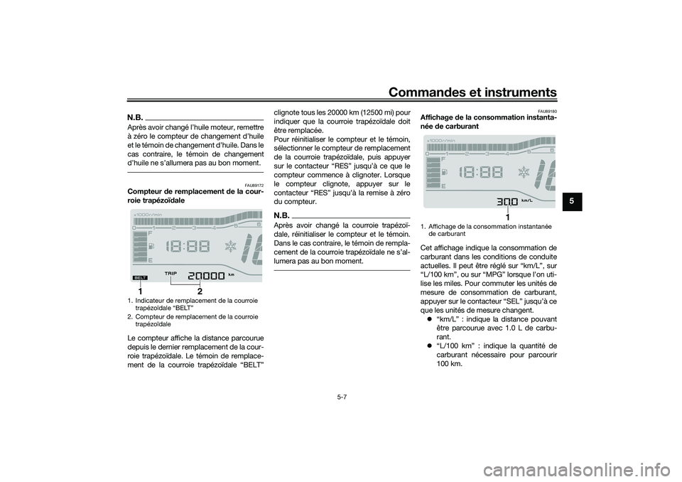 YAMAHA TRICITY 300 2021  Notices Demploi (in French) Commandes et instruments
5-7
5
N.B.Après avoir changé l’huile moteur, remettre
à zéro le compteur de changement d’huile
et le témoin de changement d’huile. Dans le
cas contraire, le témoin