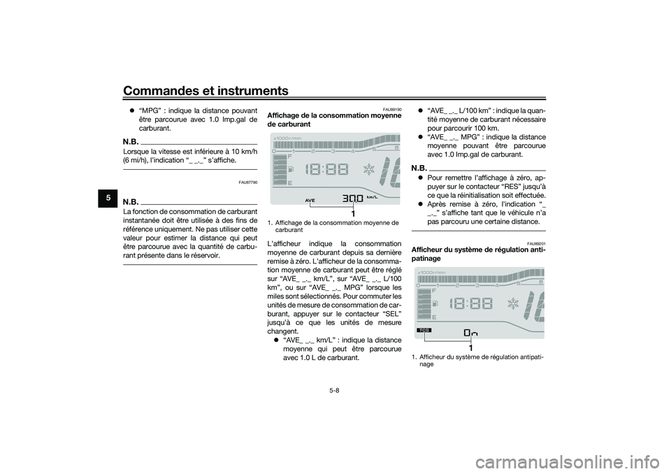 YAMAHA TRICITY 300 2021  Notices Demploi (in French) Commandes et instruments
5-8
5
 “MPG” : indique la distance pouvant
être parcourue avec 1.0 Imp.gal de
carburant.N.B.Lorsque la vitesse est inférieure à 10 km/h

FAU87790
N.B.La fonction de 