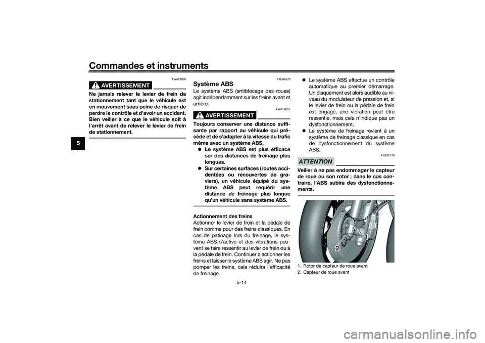YAMAHA TRICITY 300 2021 Notices Demploi (in French) Commandes et instruments
5-14
5
AVERTISSEMENT
FWA21030
Ne jamais relever le levier de frein d e
stationnement tant que le véhicule est
en mouvement sous peine de risquer d e
per dre le contrôle et YAMAHA TRICITY 300 2021 Notices Demploi (in French) Commandes et instruments
5-14
5
AVERTISSEMENT
FWA21030
Ne jamais relever le levier de frein d e
stationnement tant que le véhicule est
en mouvement sous peine de risquer d e
per dre le contrôle et