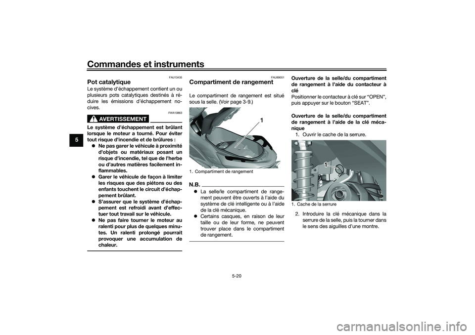 YAMAHA TRICITY 300 2021 Notices Demploi (in French) Commandes et instruments
5-20
5
FAU13435
Pot catalytiqueLe système d’échappement contient un ou
plusieurs pots catalytiques destinés à ré-
duire les émissions d’échappement no-
cives.
AVERT YAMAHA TRICITY 300 2021 Notices Demploi (in French) Commandes et instruments
5-20
5
FAU13435
Pot catalytiqueLe système d’échappement contient un ou
plusieurs pots catalytiques destinés à ré-
duire les émissions d’échappement no-
cives.
AVERT