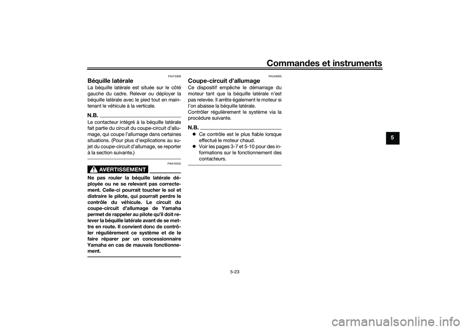 YAMAHA TRICITY 300 2021  Notices Demploi (in French) Commandes et instruments
5-23
5
FAU15306
Béquille latéraleLa béquille latérale est située sur le côté
gauche du cadre. Relever ou déployer la
béquille latérale avec le pied tout en main-
ten