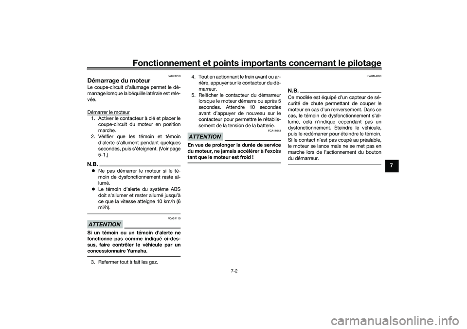 YAMAHA TRICITY 300 2021  Notices Demploi (in French) Fonctionnement et points importants concernant le pilotage
7-2
7
FAU91750
Démarrage du moteurLe coupe-circuit d’a llumage permet le dé-
marrage lorsque la béquille latérale est rele-
vée.
Déma