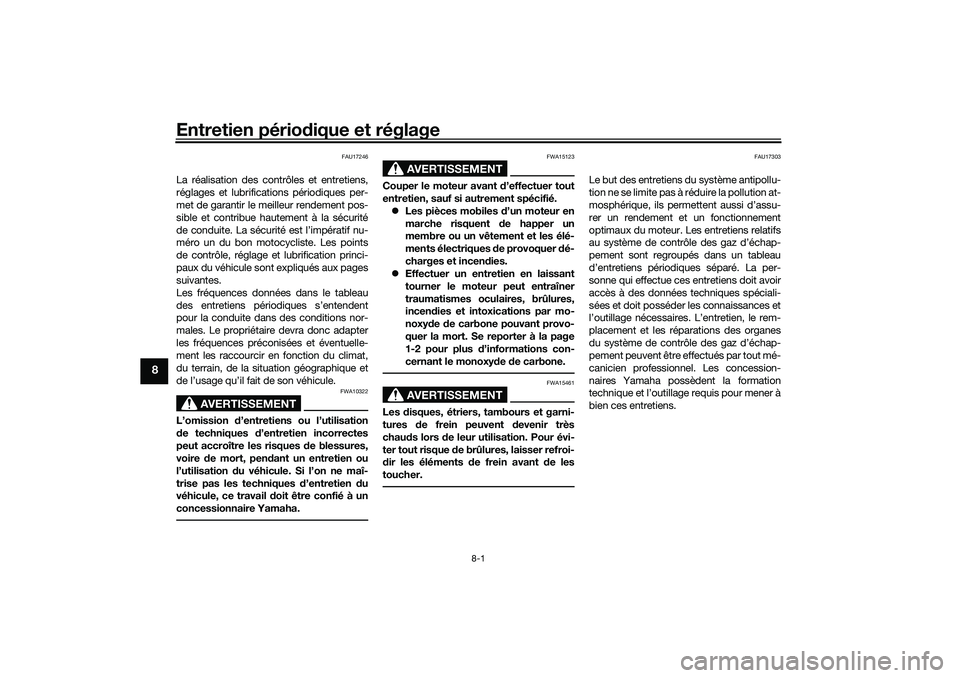 YAMAHA TRICITY 300 2021  Notices Demploi (in French) Entretien périodique et réglage
8-1
8
FAU17246
La réalisation des contrôles et entretiens,
réglages et lubrifications périodiques per-
met de garantir le meilleur rendement pos-
sible et contrib