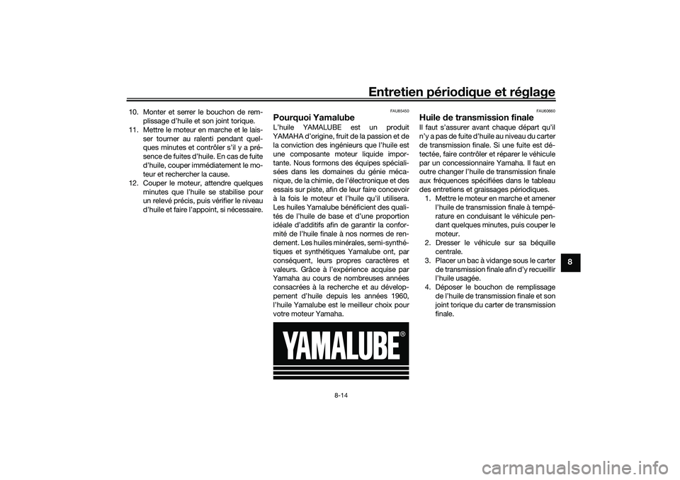YAMAHA TRICITY 300 2021  Notices Demploi (in French) Entretien périodique et réglage
8-14
8
10. Monter et serrer le bouchon de rem-
plissage d’huile et son joint torique.
11. Mettre le moteur en marche et le lais- ser tourner au ralenti pendant quel