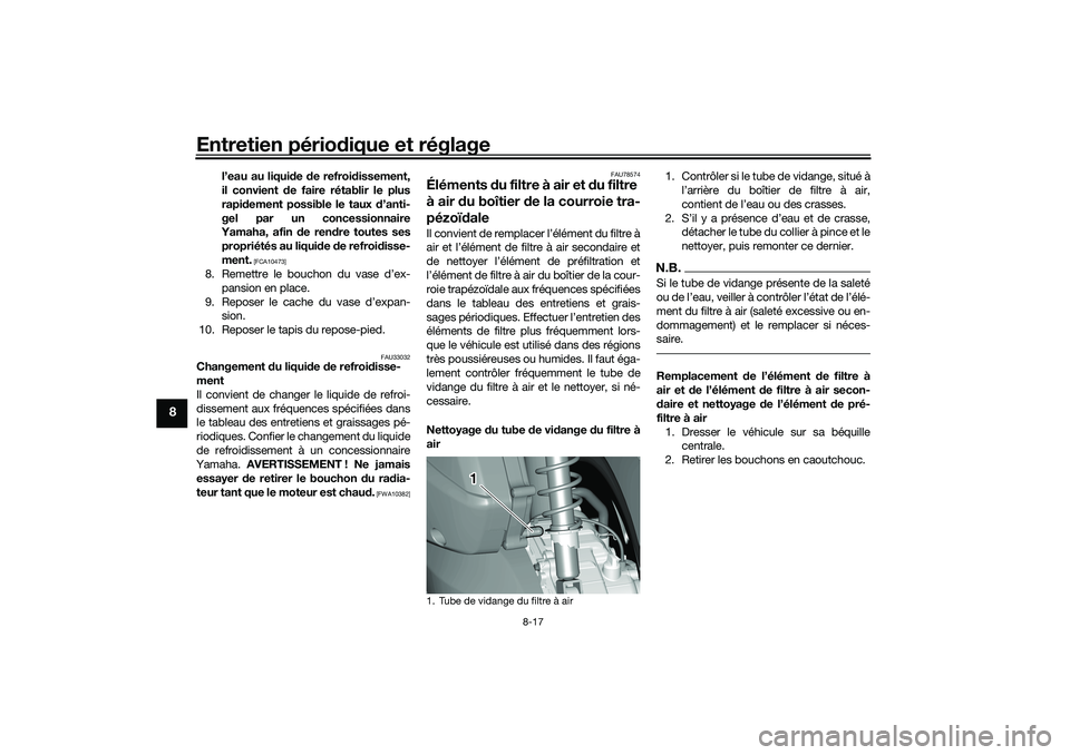 YAMAHA TRICITY 300 2021  Notices Demploi (in French) Entretien périodique et réglage
8-17
8
l’eau au liqui de  de refroi dissement,
il convient  de faire rétablir le plus
rapi dement possible le taux  d’anti-
gel par un concessionnaire
Yamaha, af