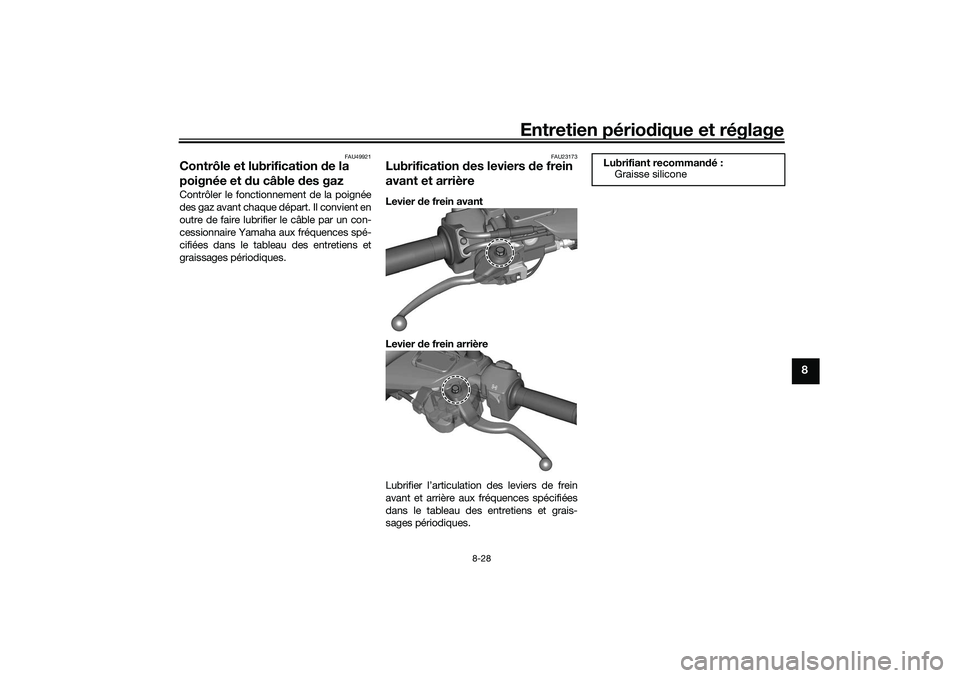 YAMAHA TRICITY 300 2021 Notices Demploi (in French) Entretien périodique et réglage
8-28
8
FAU49921
Contrôle et lubrification de la
poignée et du câble d es gazContrôler le fonctionnement de la poignée
des gaz avant chaque départ. Il convien YAMAHA TRICITY 300 2021 Notices Demploi (in French) Entretien périodique et réglage
8-28
8
FAU49921
Contrôle et lubrification de la
poignée et du câble d es gazContrôler le fonctionnement de la poignée
des gaz avant chaque départ. Il convien