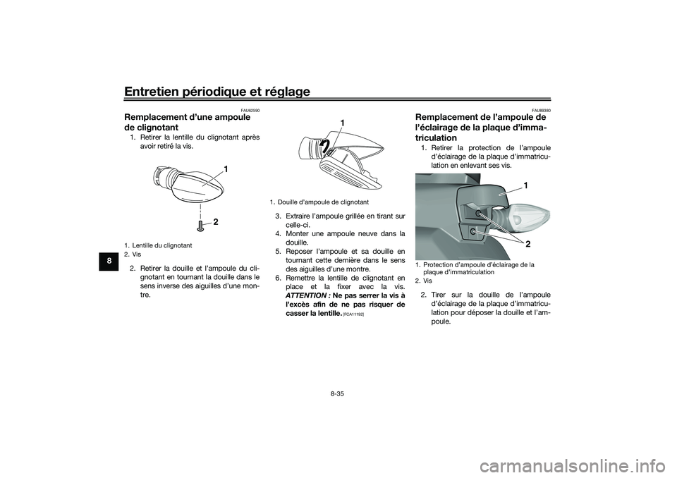 YAMAHA TRICITY 300 2021  Notices Demploi (in French) Entretien périodique et réglage
8-35
8
FAU62590
Remplacement  d’une ampoule 
d e clignotant1. Retirer la lentille du clignotant après
avoir retiré la vis.
2. Retirer la douille et l’ampoule du