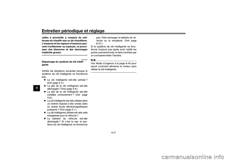 YAMAHA TRICITY 300 2021  Notices Demploi (in French) Entretien périodique et réglage
8-37
8
celles à proximité, y compris  de veil-
leuses  de chauffe-eau ou d e chaudières.
L’essence et les vapeurs  d’essence peu-
vent s’enflammer ou explose