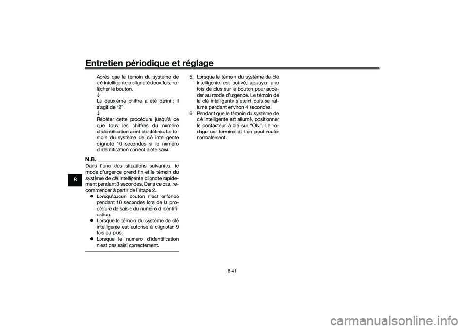 YAMAHA TRICITY 300 2021  Notices Demploi (in French) Entretien périodique et réglage
8-41
8
Après que le témo in du système de
clé intelligente a clignoté deux fois, re-
lâcher le bouton.

Le deuxième chiffre a été défini ; il
s’agit de