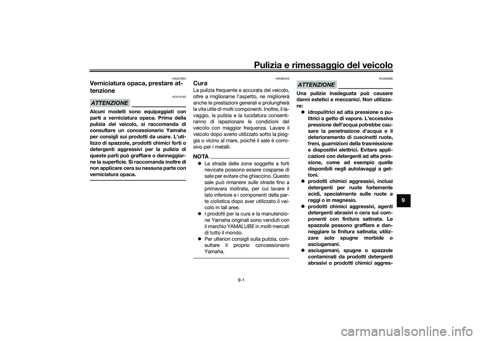 YAMAHA TRICITY 300 2021  Manuale duso (in Italian) Pulizia e rimessaggio del veicolo
9-1
9
HAU37834
Verniciatura opaca, prestare at-
tenzioneATTENZIONE
HCA15193
Alcuni mo delli sono e quipa ggiati con
parti a verniciatura opaca. Prima d ella
pulizia  