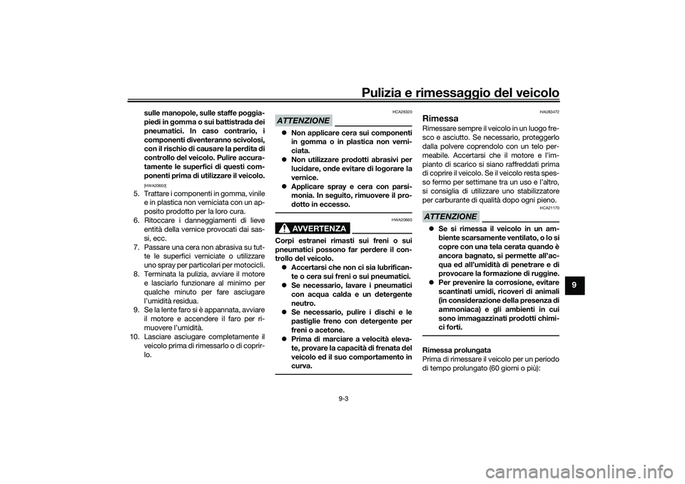 YAMAHA TRICITY 300 2021  Manuale duso (in Italian) Pulizia e rimessaggio del veicolo
9-3
9
sulle manopole, sulle staffe po ggia-
pie di in  gomma o sui battistra da  dei
pneumatici. In caso contrario, i
componenti  diventeranno scivolosi,
con il risch
