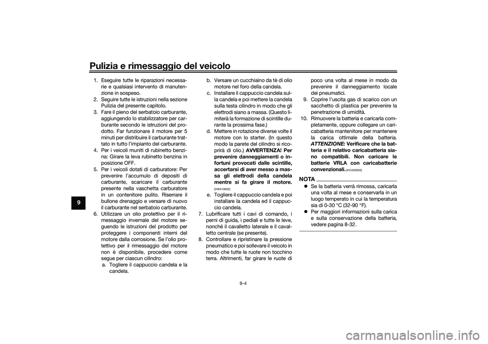 YAMAHA TRICITY 300 2021  Manuale duso (in Italian) Pulizia e rimessaggio del veicolo
9-4
9
1. Eseguire tutte le riparazioni necessa-
rie e qualsiasi intervento di manuten-
zione in sospeso.
2. Seguire tutte le istruzioni nella sezione Pulizia del pres