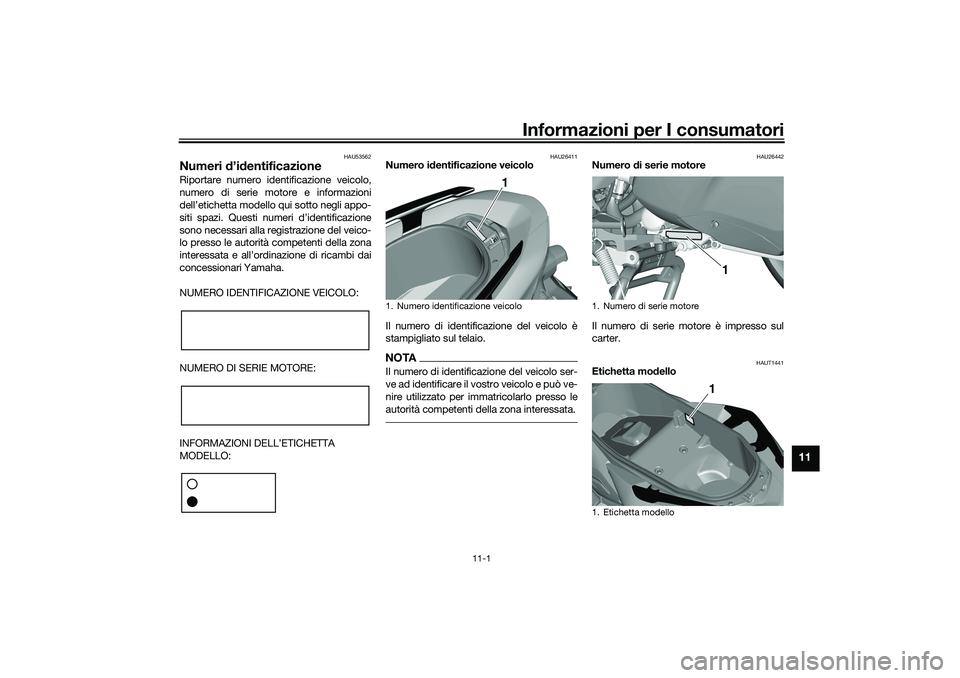 YAMAHA TRICITY 300 2021  Manuale duso (in Italian) Informazioni per I consumatori
11-1
11
HAU53562
Numeri d’id entificazioneRiportare numero identificazione veicolo,
numero di serie motore e informazioni
dell’etichetta modello qui sotto negli appo