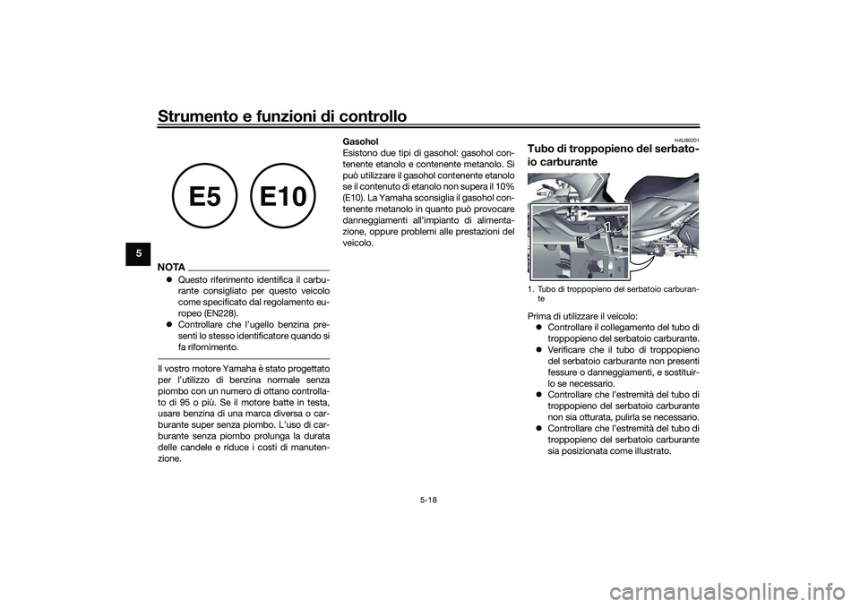 YAMAHA TRICITY 300 2021  Manuale duso (in Italian) Strumento e funzioni di controllo
5-18
5
NOTAQuesto riferimento identifica il carbu-
rante consigliato per questo veicolo
come specificato dal regolamento eu-
ropeo (EN228).
 Controllare che l