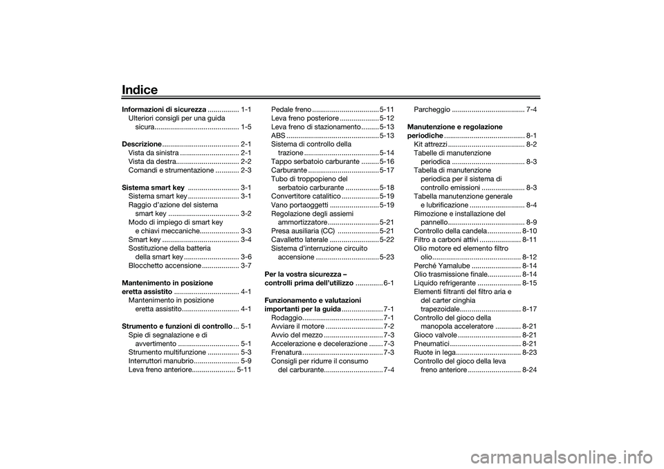 YAMAHA TRICITY 300 2021  Manuale duso (in Italian) IndiceInformazioni  di sicurezza ................ 1-1
Ulteriori consigli per una guida  sicura........................................... 1-5
Descrizione ....................................... 2-1
Vi