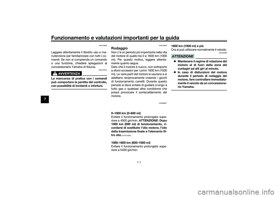 YAMAHA TRICITY 300 2021  Manuale duso (in Italian) Funzionamento e valutazioni importanti per la gui da
7-1
7
HAU15952
Leggere attentamente il libretto uso e ma-
nutenzione per familiarizzare con tutti i co-
mandi. Se non si comprende un comando
o una