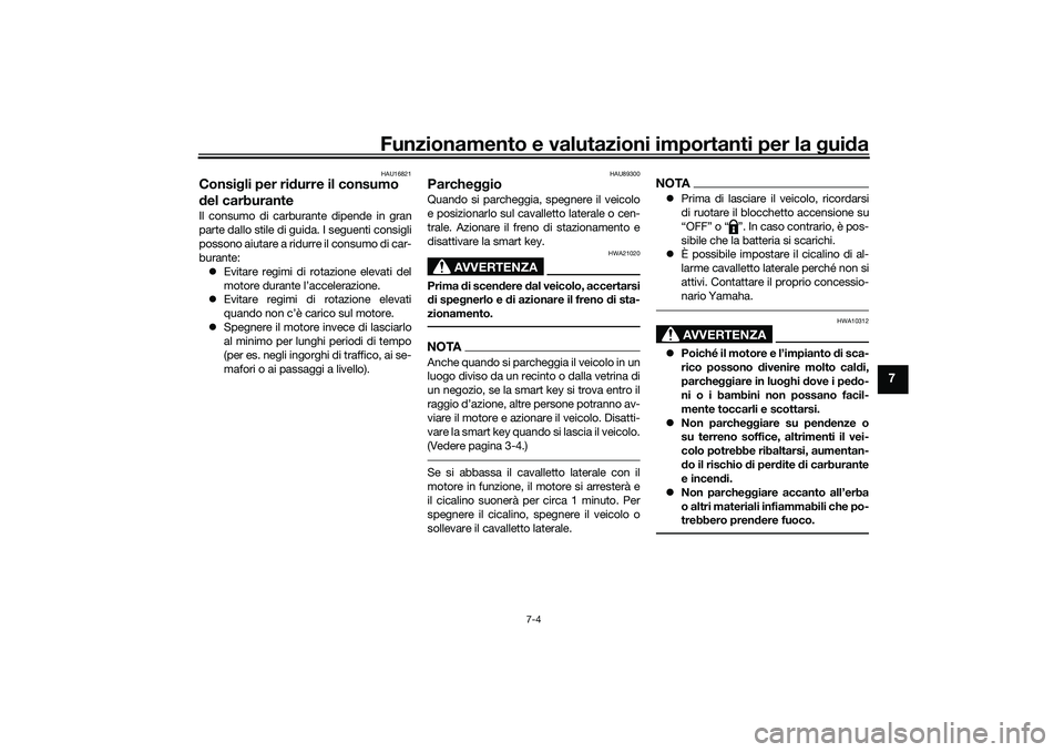 YAMAHA TRICITY 300 2021  Manuale duso (in Italian) Funzionamento e valutazioni importanti per la gui da
7-4
7
HAU16821
Consig li per ridurre il consumo 
d el carburanteIl consumo di carburante dipende in gran
parte dallo stile di guida. I seguenti con