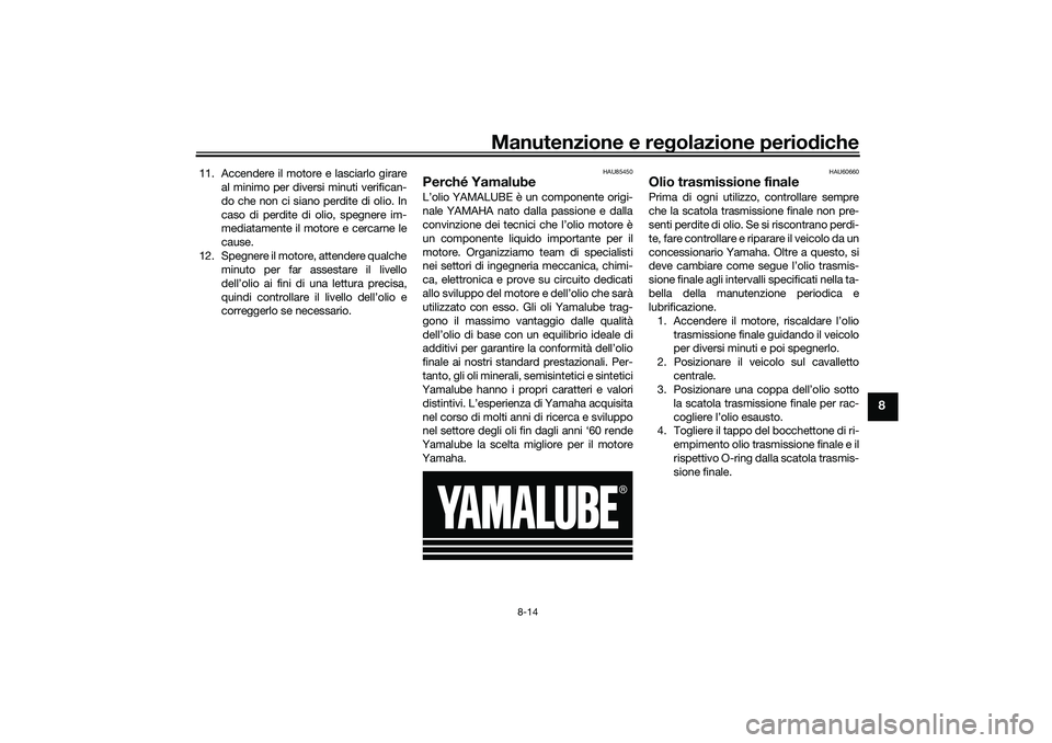 YAMAHA TRICITY 300 2021  Manuale duso (in Italian) Manutenzione e regolazione perio diche
8-14
8
11. Accendere il motore e lasciarlo girare
al minimo per diversi minuti verifican-
do che non ci siano perdite di olio. In
caso di perdite di olio, spegne
