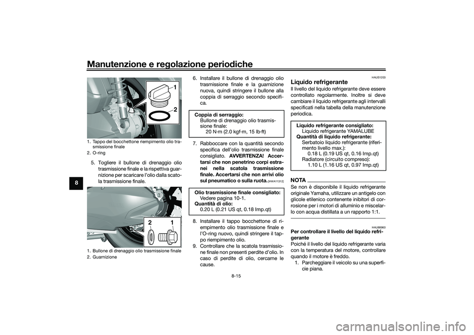YAMAHA TRICITY 300 2021  Manuale duso (in Italian) Manutenzione e regolazione perio diche
8-15
8
5. Togliere il bullone di drenaggio olio
trasmissione finale e la rispettiva guar-
nizione per scaricare l’olio dalla scato-
la trasmissione finale. 6. 