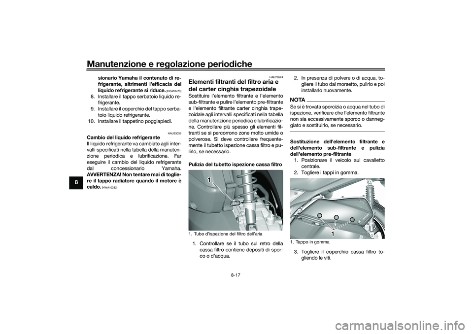 YAMAHA TRICITY 300 2021  Manuale duso (in Italian) Manutenzione e regolazione perio diche
8-17
8
sionario Yamaha il contenuto d i re-
fri gerante, altrimenti l’efficacia  del
li q ui do refri gerante si ri duce.
 [HCA10473]
8. Installare il tappo se