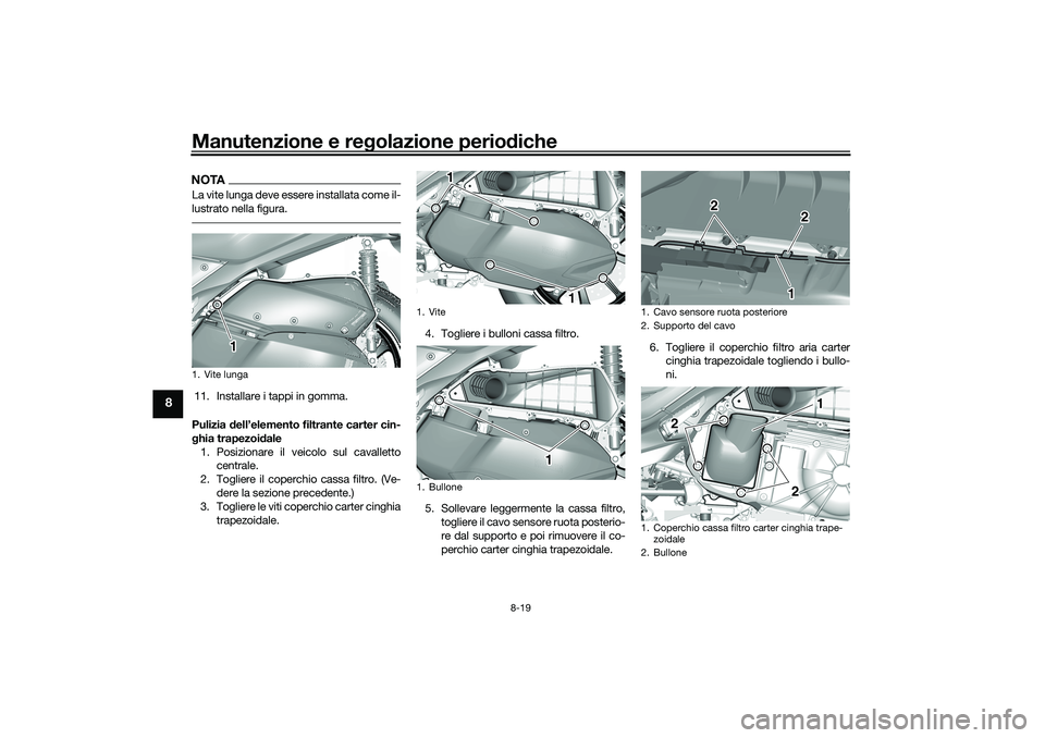 YAMAHA TRICITY 300 2021  Manuale duso (in Italian) Manutenzione e regolazione perio diche
8-19
8
NOTALa vite lunga deve essere installata come il-
lustrato nella figura.11. Installare i tappi in gomma.
Pulizia  dell’elemento filtrante carter cin-
g 
