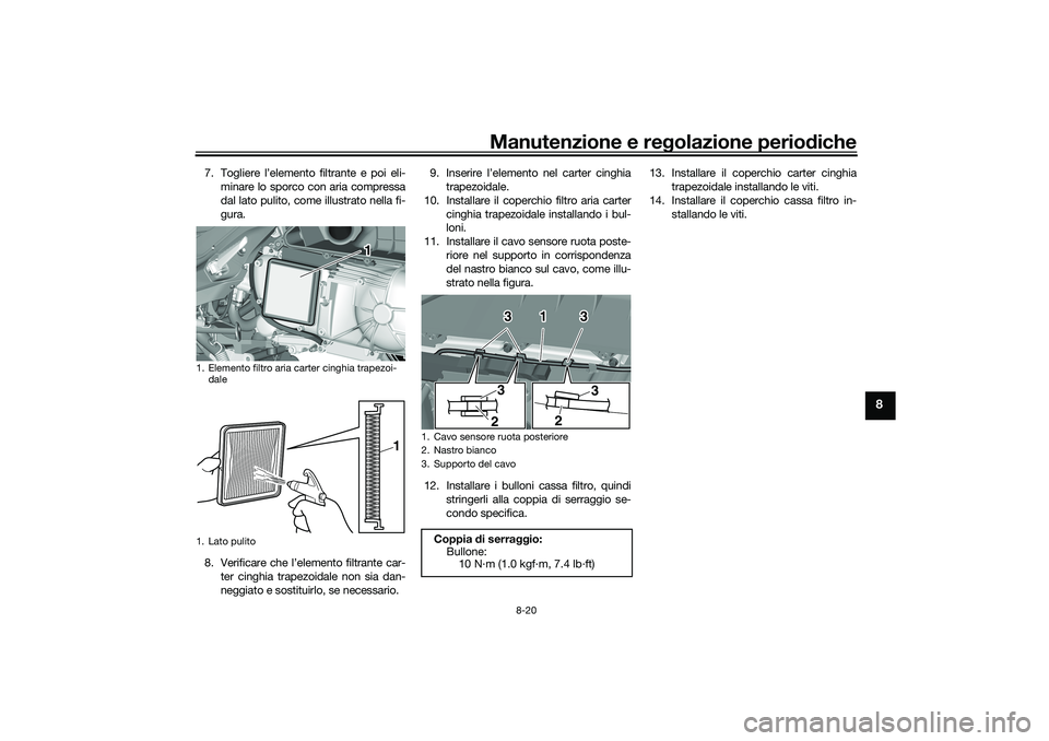 YAMAHA TRICITY 300 2021  Manuale duso (in Italian) Manutenzione e regolazione perio diche
8-20
8
7. Togliere l’elemento filtrante e poi eli-
minare lo sporco con aria compressa
dal lato pulito, come illustrato nella fi-
gura.
8. Verificare che l’e